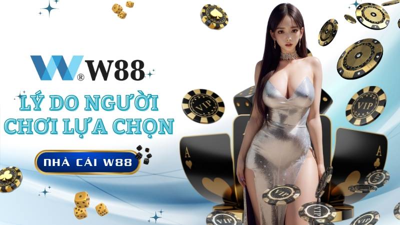 Lý do nổi bật khiến nhiều người chơi lựa chọn W88 để giải trí