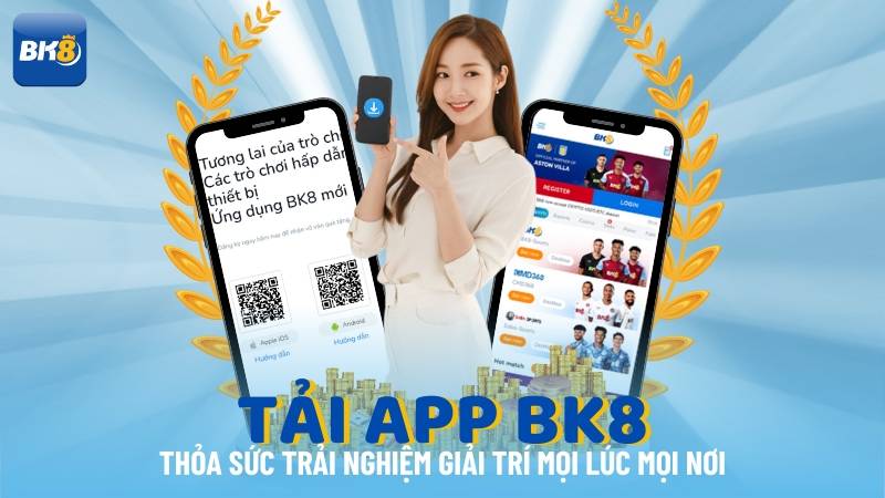 Tải app BK8 ngay để thỏa sức trải nghiệm mọi lúc mọi nơi